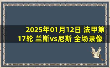 2025年01月12日 法甲第17轮 兰斯vs尼斯 全场录像